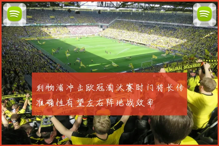 利物浦冲击欧冠淘汰赛时门将长传准确性有望左右阵地战效率