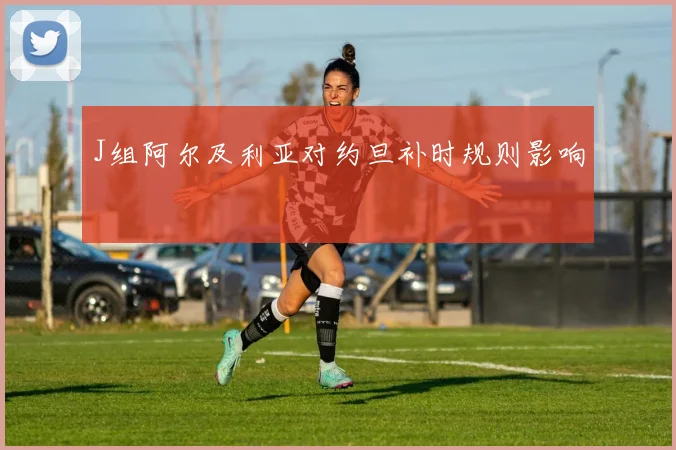 J组阿尔及利亚对约旦补时规则影响