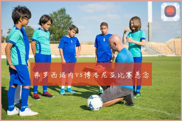 弗罗西诺内vs博洛尼亚比赛悬念